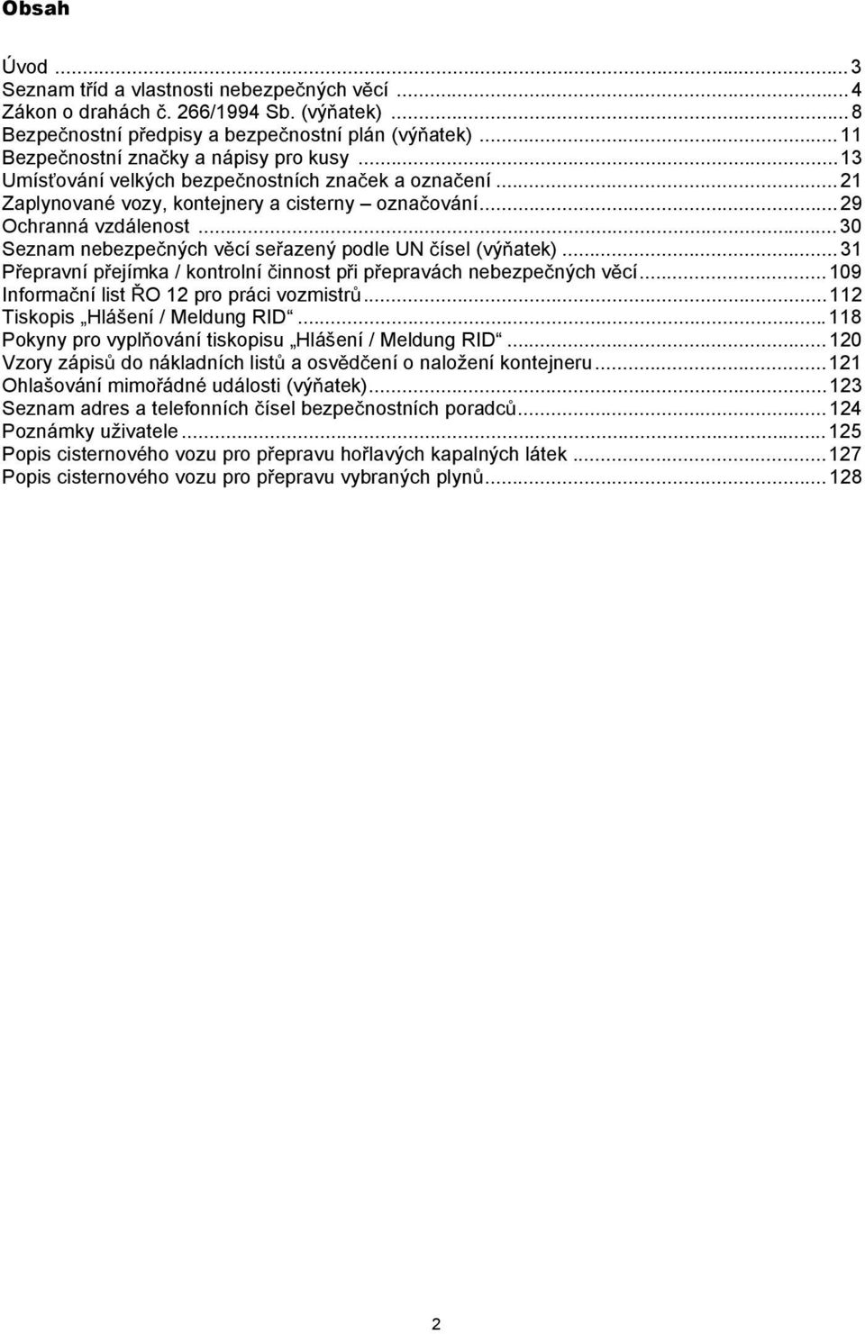 ..31 P epravní p ejímka / kontrolní innost p i p epravách nebezpe ných v cí...109 Informa ní list O 12 pro práci vozmistr...112 Tiskopis Hlášení / Meldung RID.