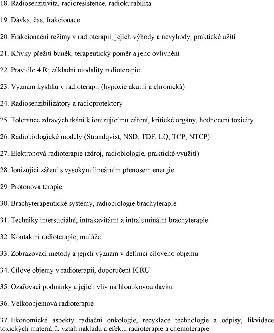 Radiosenzibilizátory a radioprotektory 25. Tolerance zdravých tkání k ionizujícímu záření, kritické orgány, hodnocení toxicity 26. Radiobiologické modely (Strandqvist, NSD, TDF, LQ, TCP, NTCP) 27.