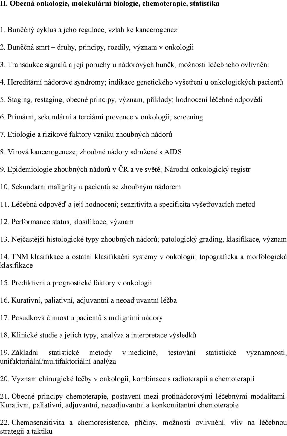Staging, restaging, obecné principy, význam, příklady; hodnocení léčebné odpovědi 6. Primární, sekundární a terciární prevence v onkologii; screening 7.