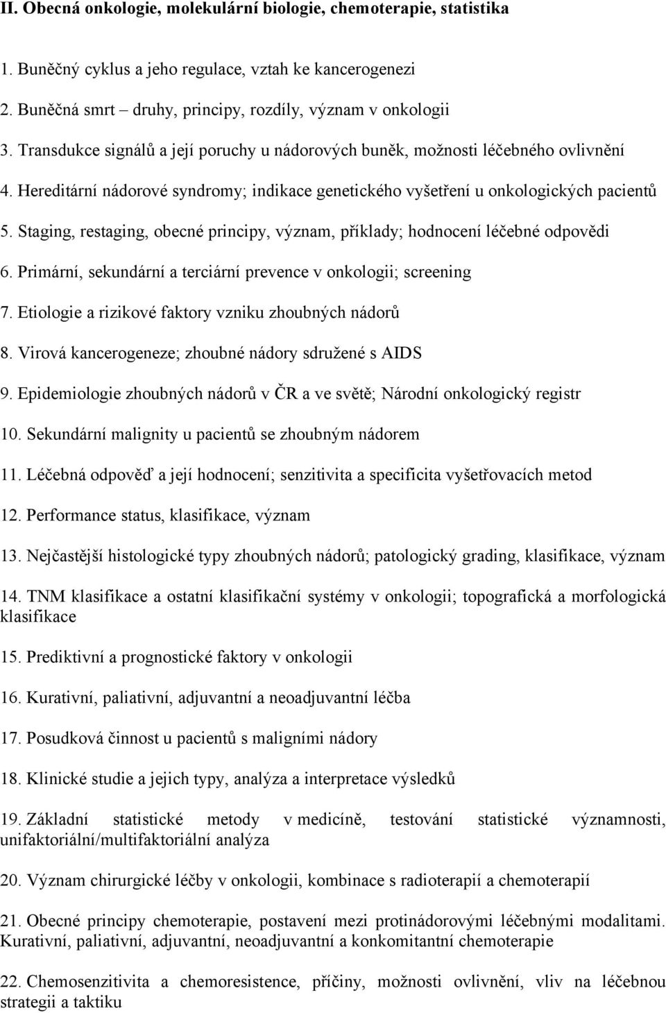 Staging, restaging, obecné principy, význam, příklady; hodnocení léčebné odpovědi 6. Primární, sekundární a terciární prevence v onkologii; screening 7.