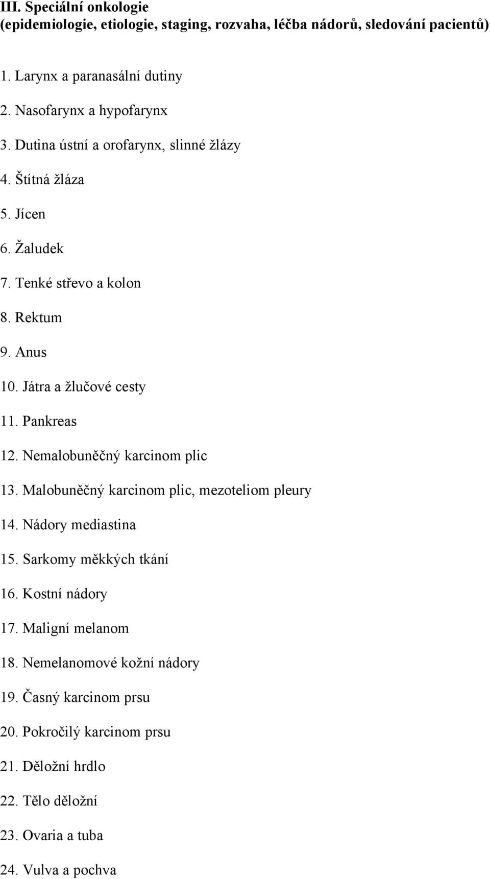 Játra a žlučové cesty 11. Pankreas 12. Nemalobuněčný karcinom plic 13. Malobuněčný karcinom plic, mezoteliom pleury 14. Nádory mediastina 15.