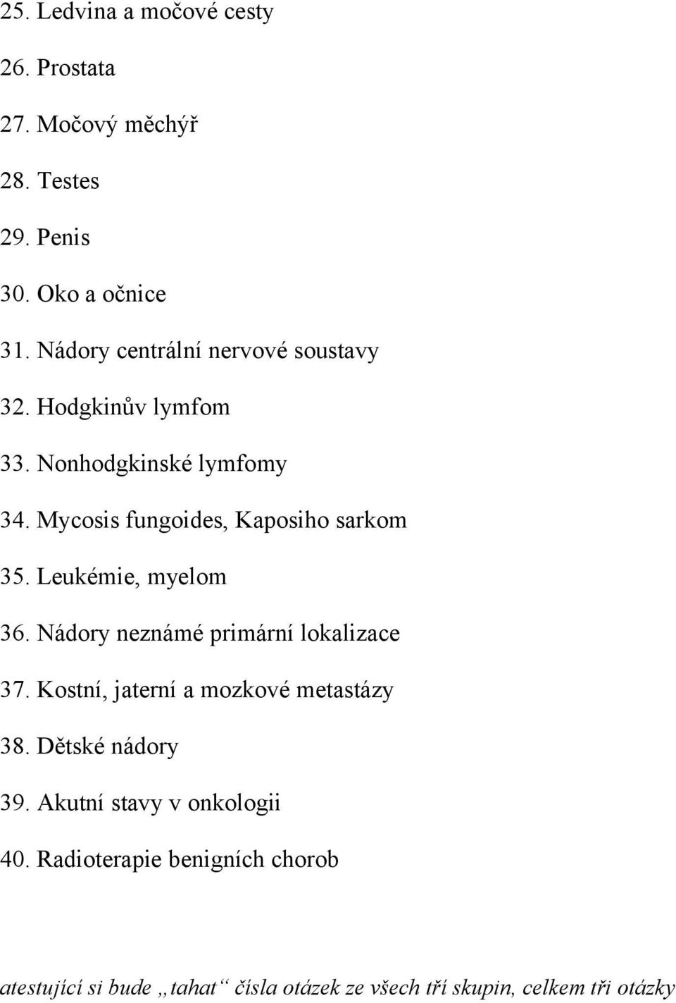 Mycosis fungoides, Kaposiho sarkom 35. Leukémie, myelom 36. Nádory neznámé primární lokalizace 37.