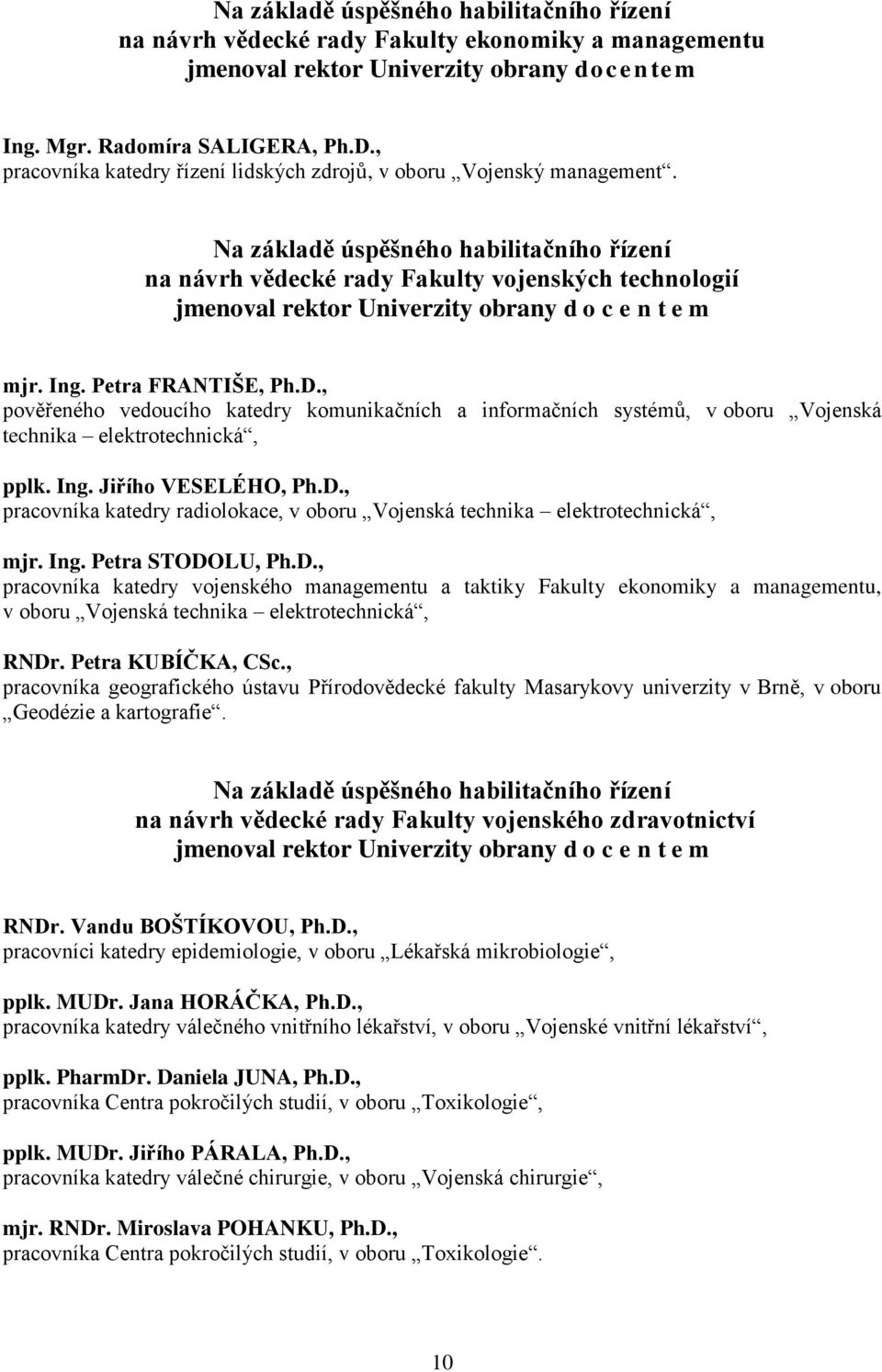 Na základě úspěšného habilitačního řízení na návrh vědecké rady Fakulty vojenských technologií jmenoval rektor Univerzity obrany d o c e n t e m mjr. Ing. Petra FRANTIŠE, Ph.D.