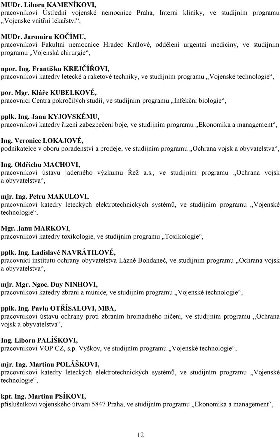 Františku KREJČÍŘOVI, pracovníkovi katedry letecké a raketové techniky, ve studijním programu Vojenské technologie, por. Mgr.