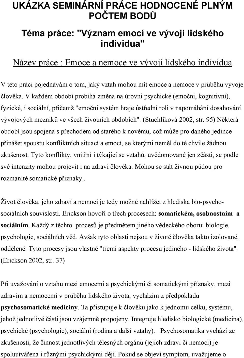 V každém období probíhá změna na úrovni psychické (emoční, kognitivní), fyzické, i sociální, přičemž "emoční systém hraje ústřední roli v napomáhání dosahování vývojových mezníků ve všech životních
