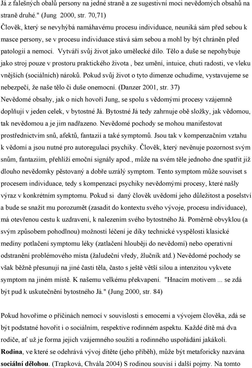 Vytváří svůj život jako umělecké dílo. Tělo a duše se nepohybuje jako stroj pouze v prostoru praktického života, bez umění, intuice, chuti radosti, ve vleku vnějších (sociálních) nároků.