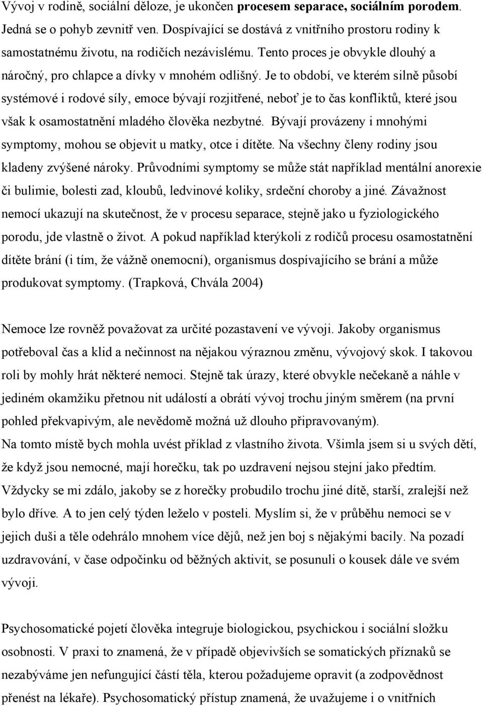 Je to období, ve kterém silně působí systémové i rodové síly, emoce bývají rozjitřené, neboť je to čas konfliktů, které jsou však k osamostatnění mladého člověka nezbytné.