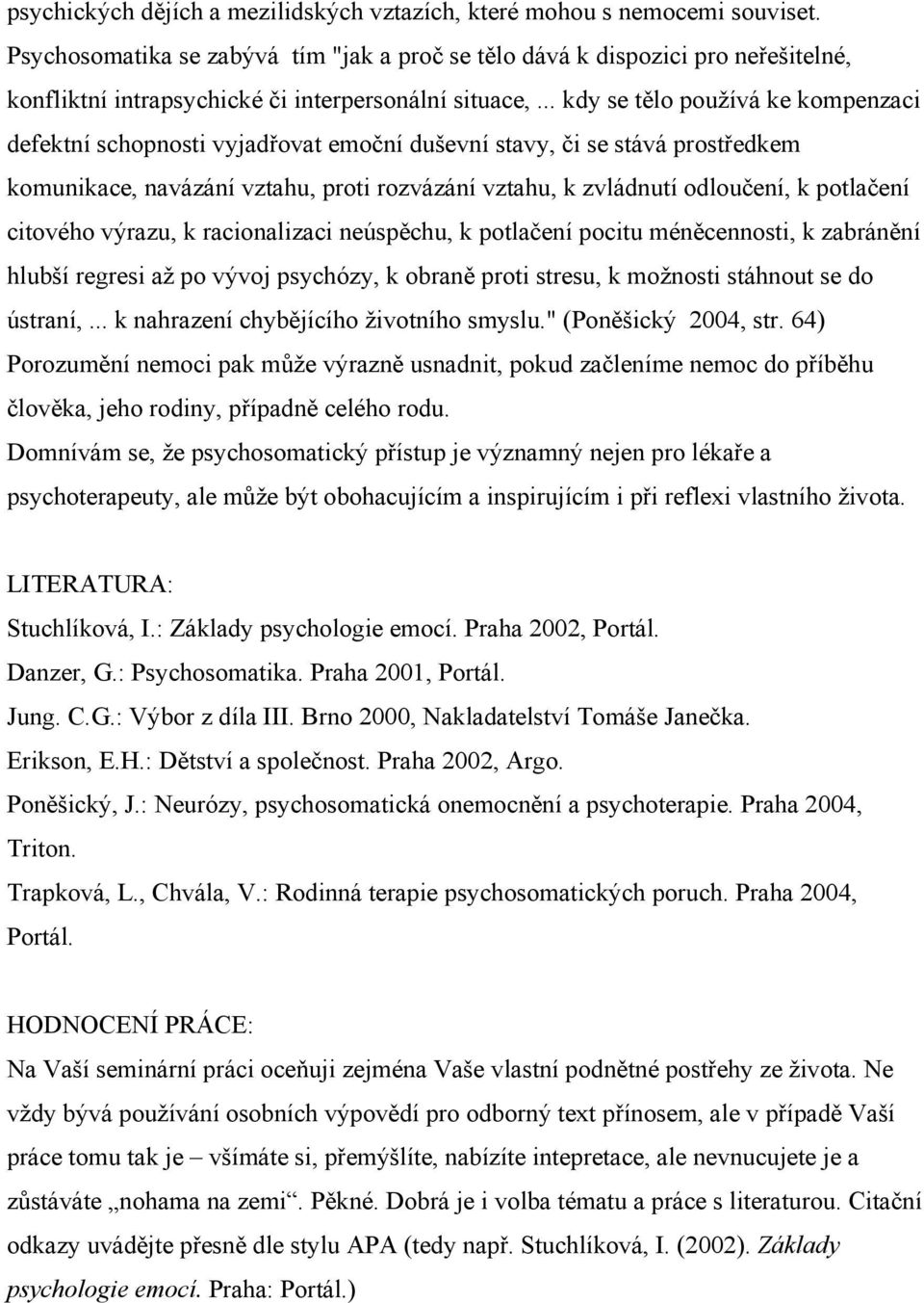 .. kdy se tělo používá ke kompenzaci defektní schopnosti vyjadřovat emoční duševní stavy, či se stává prostředkem komunikace, navázání vztahu, proti rozvázání vztahu, k zvládnutí odloučení, k