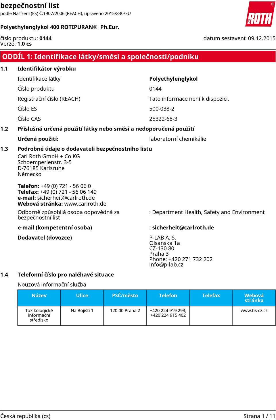 2 Příslušná určená použití látky nebo směsi a nedoporučená použití Určená použití: laboratorní chemikálie 1.3 Podrobné údaje o dodavateli bezpečnostního listu Carl Roth GmbH + Co KG Schoemperlenstr.