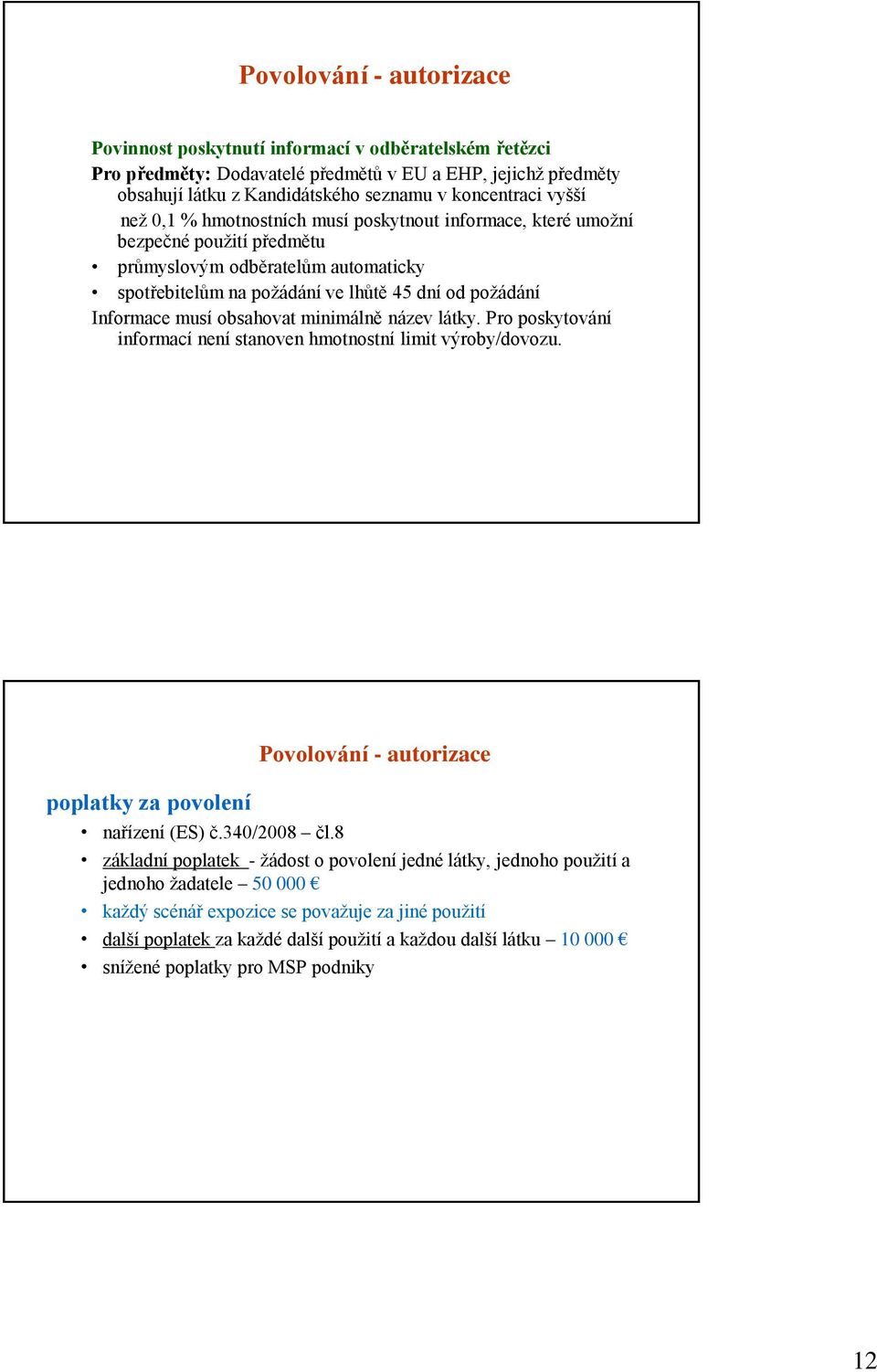 obsahovat minimálně název látky. Pro poskytování informací není stanoven hmotnostní limit výroby/dovozu. Povolování - autorizace poplatky za povolení nařízení (ES) č.340/2008 čl.