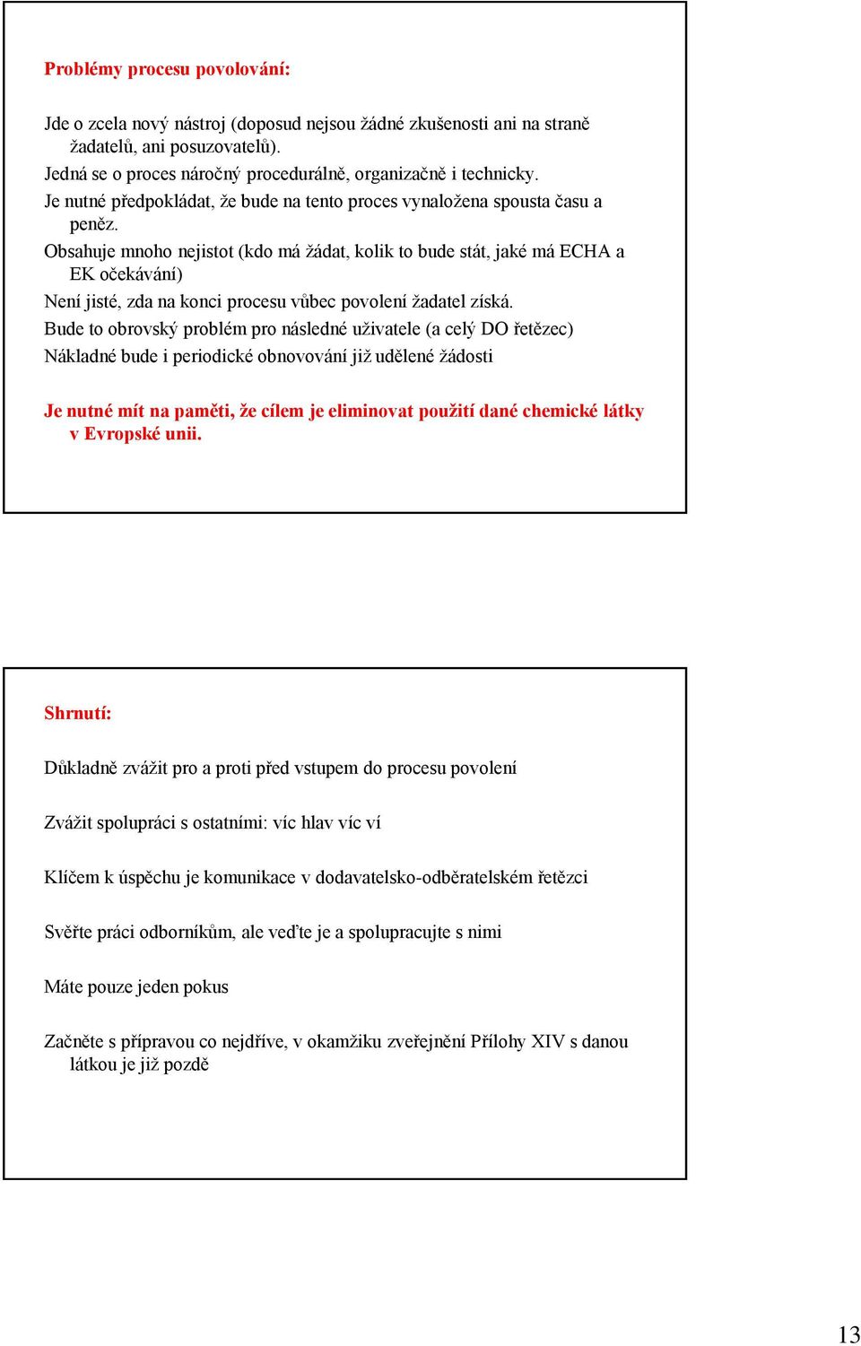 Obsahuje mnoho nejistot (kdo má žádat, kolik to bude stát, jaké má ECHA a EK očekávání) Není jisté, zda na konci procesu vůbec povolení žadatel získá.