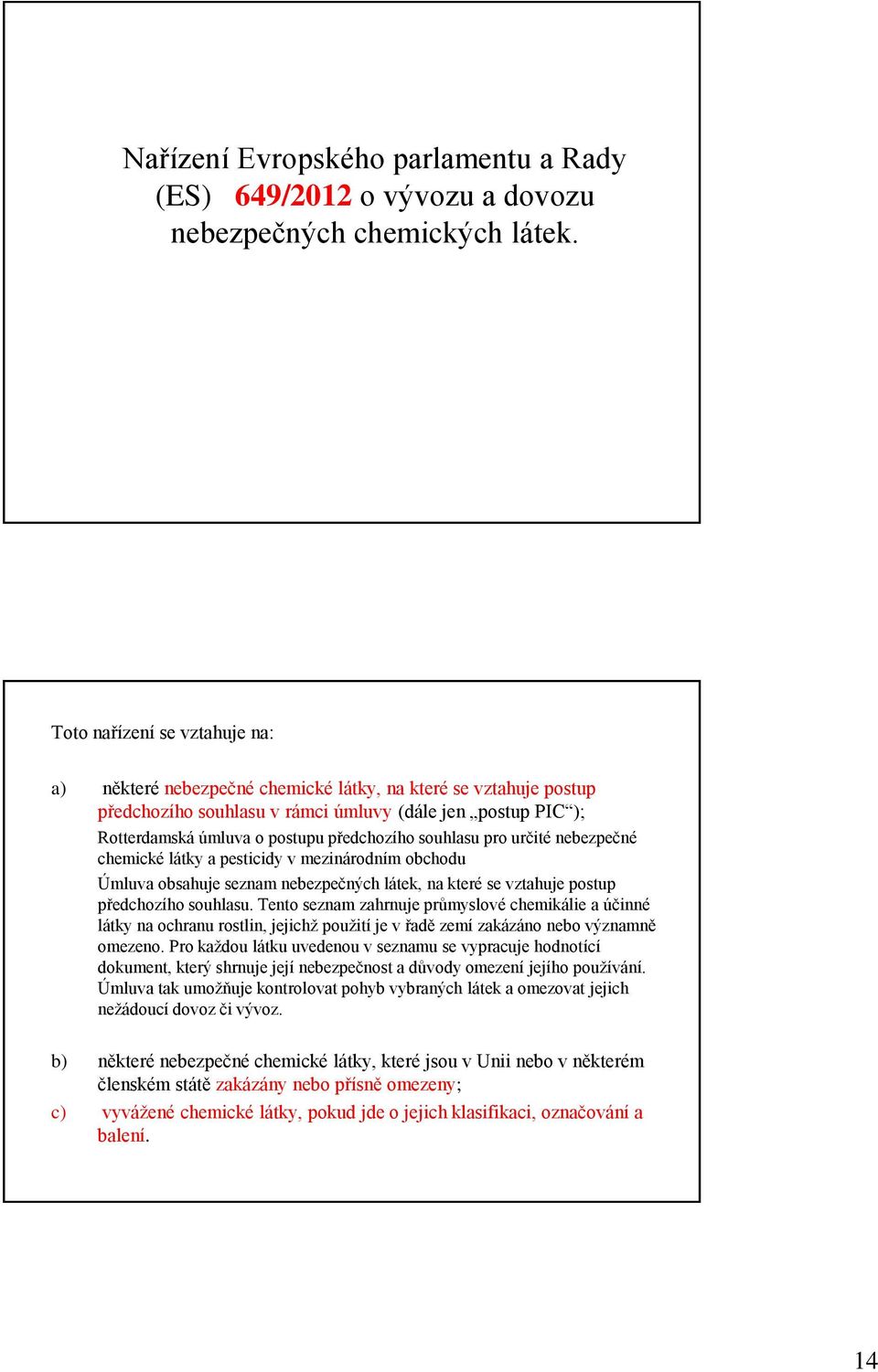 souhlasu pro určité nebezpečné chemické látky a pesticidy v mezinárodním obchodu Úmluva obsahuje seznam nebezpečných látek, na které se vztahuje postup předchozího souhlasu.