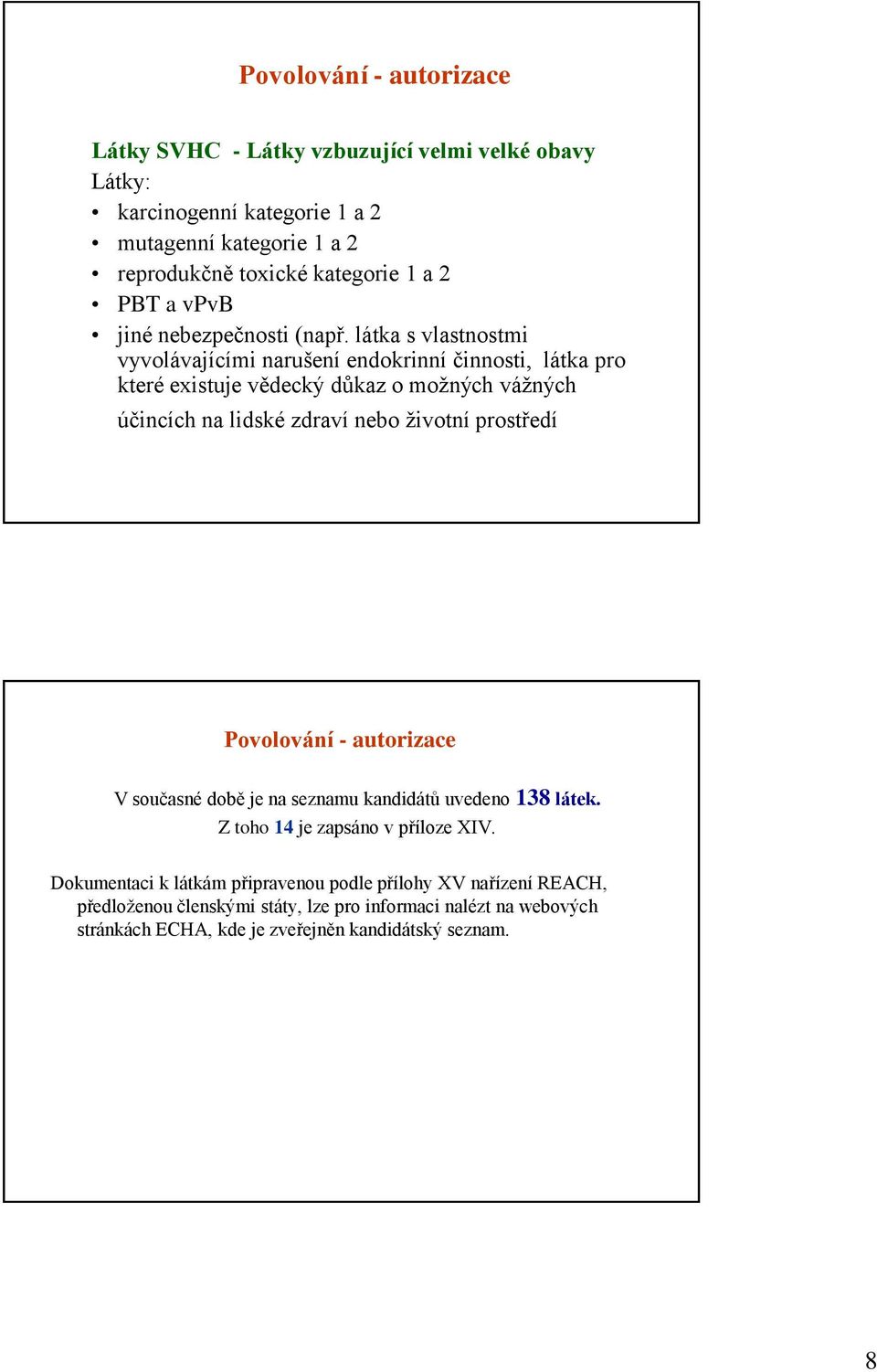 látka s vlastnostmi vyvolávajícími narušení endokrinní činnosti, látka pro které existuje vědecký důkaz o možných vážných účincích na lidské zdraví nebo životní prostředí