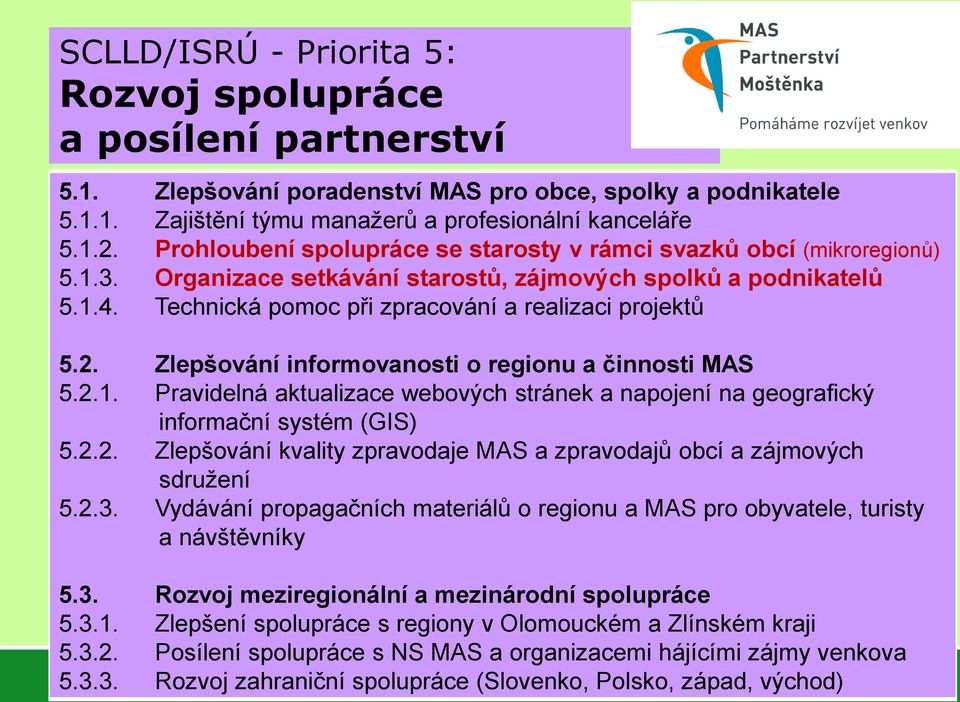 2. Zlepšování informovanosti o regionu a činnosti MAS 5.2.1. Pravidelná aktualizace webových stránek a napojení na geografický informační systém (GIS) 5.2.2. Zlepšování kvality zpravodaje MAS a zpravodajů obcí a zájmových sdružení 5.