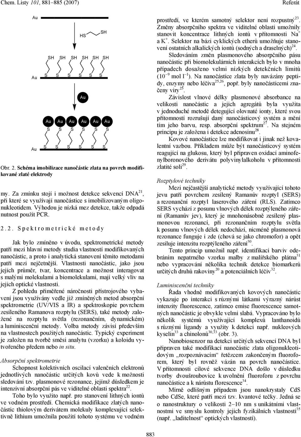 2. pektrometrické metody Jak bylo zmíněno v úvodu, spektrometrické metody patří mezi hlavní metody studia vlastností modifikovaných nanočástic, a proto i analytická stanovení těmito metodami patří