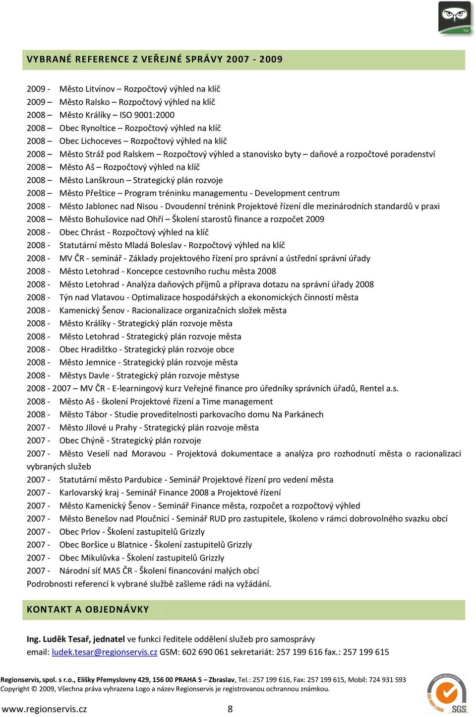 výhled na klíč 2008 Město Lanškroun Strategický plán rozvoje 2008 Město Přeštice Program tréninku managementu - Development centrum 2008 - Město Jablonec nad Nisou - Dvoudenní trénink Projektové