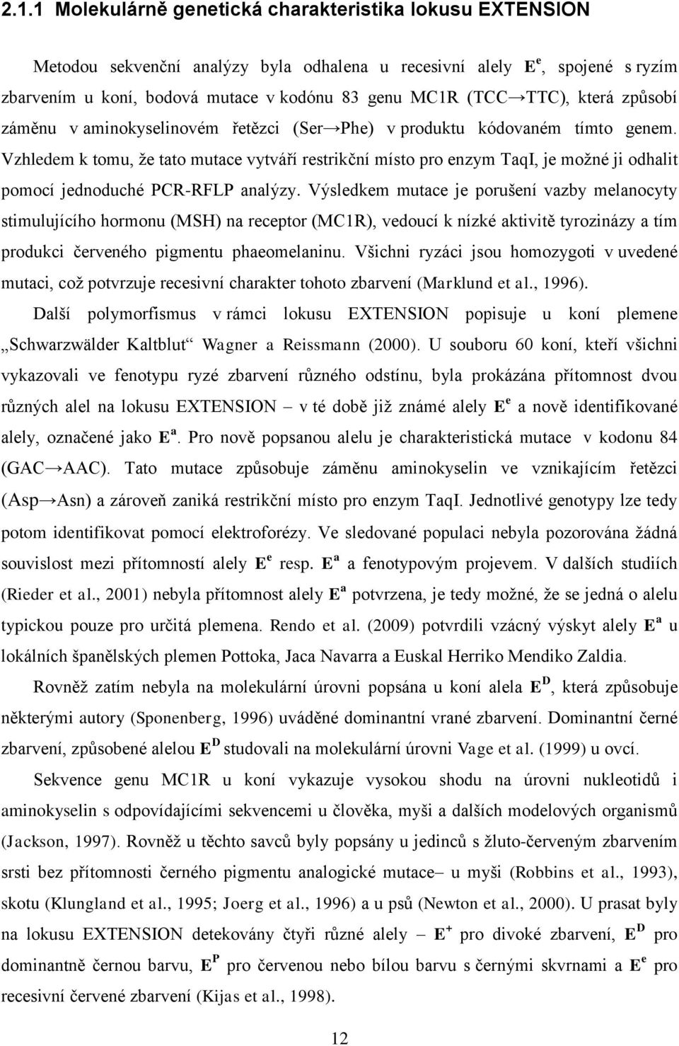 Vzhledem k tomu, ţe tato mutace vytváří restrikční místo pro enzym TaqI, je moţné ji odhalit pomocí jednoduché PCR-RFLP analýzy.