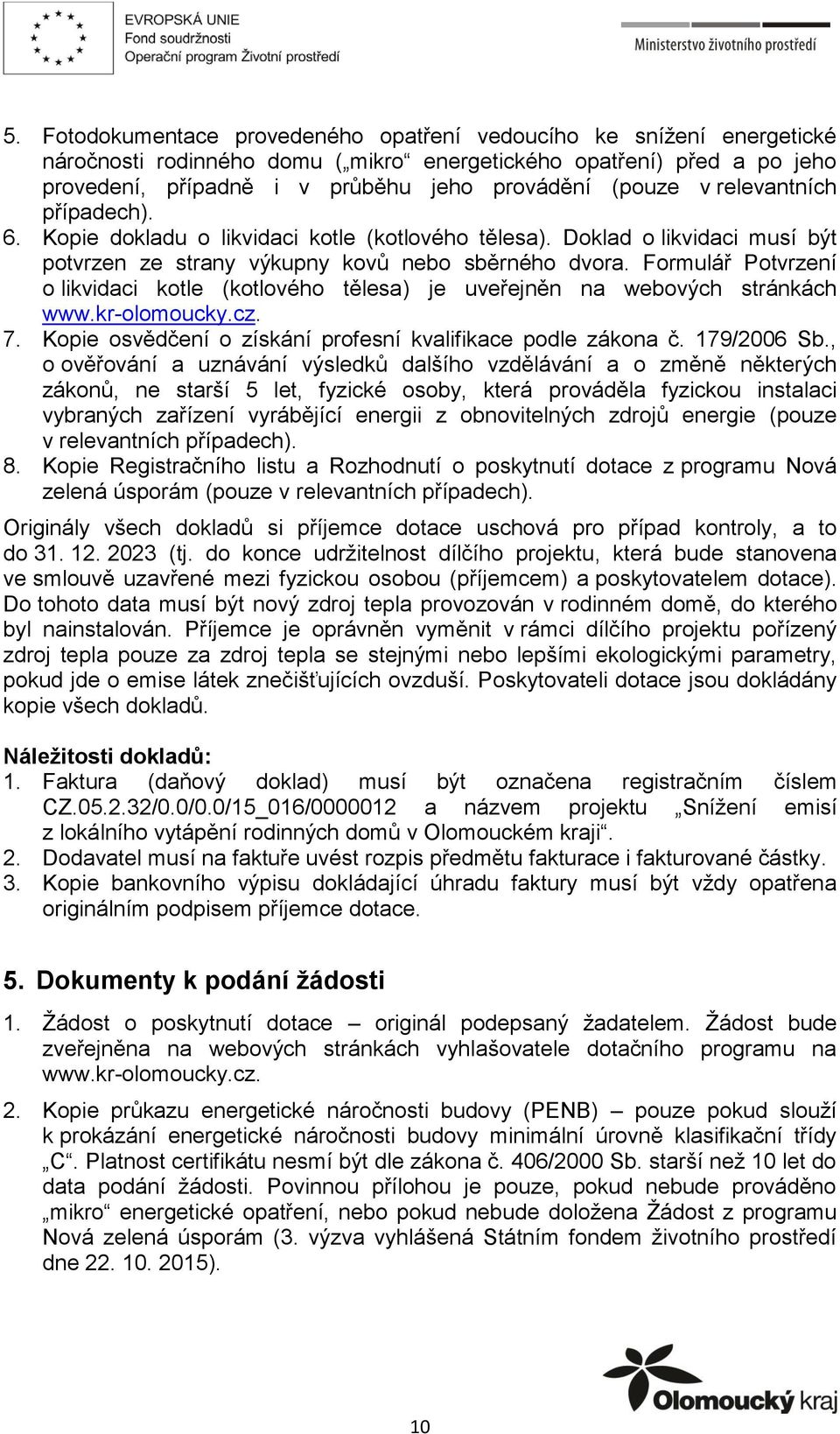 Formulář Potvrzení o likvidaci kotle (kotlového tělesa) je uveřejněn na webových stránkách www.kr-olomoucky.cz. 7. Kopie osvědčení o získání profesní kvalifikace podle zákona č. 179/2006 Sb.