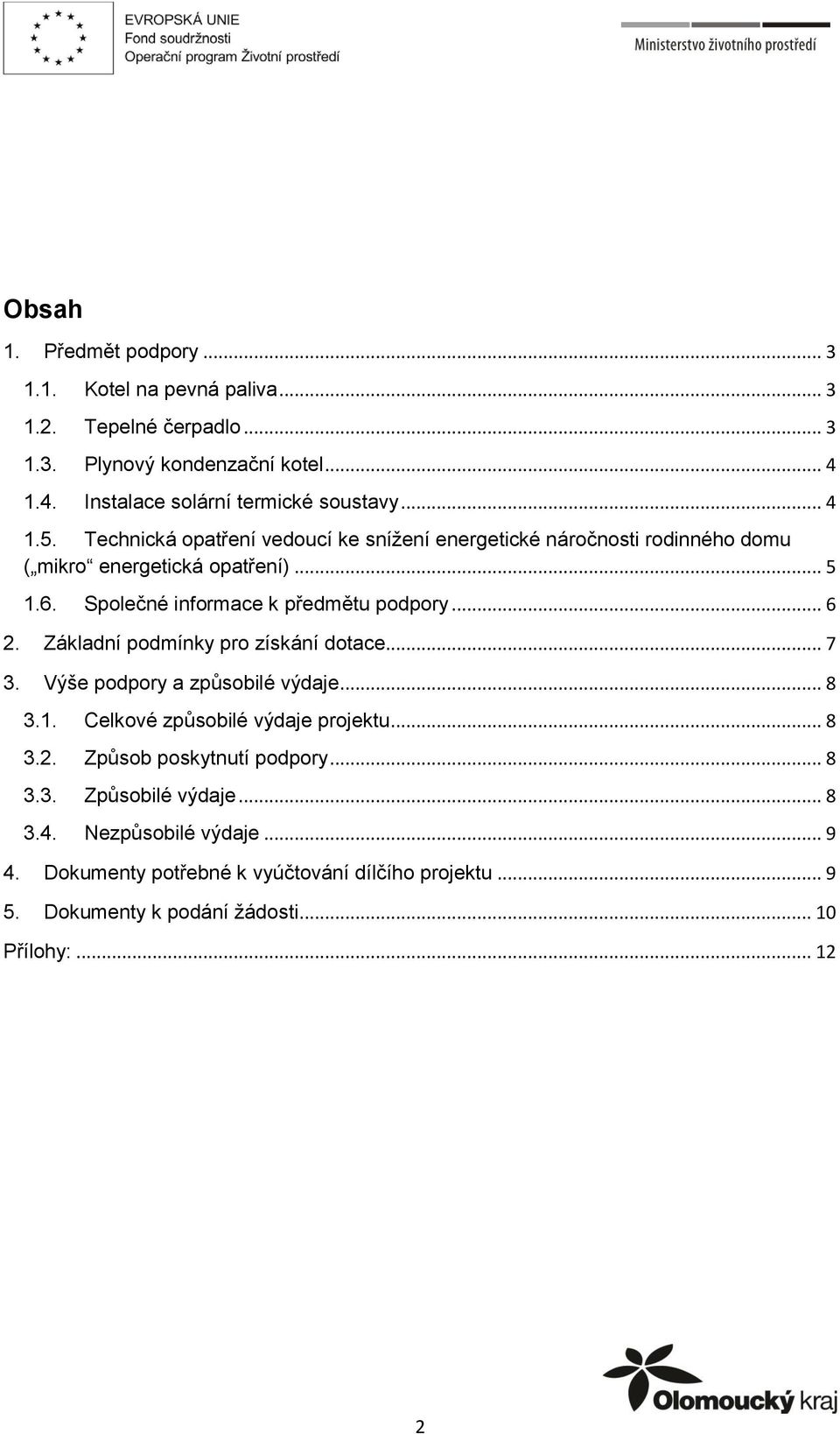 .. 6 2. Základní podmínky pro získání dotace... 7 3. Výše podpory a způsobilé výdaje... 8 3.1. Celkové způsobilé výdaje projektu... 8 3.2. Způsob poskytnutí podpory.