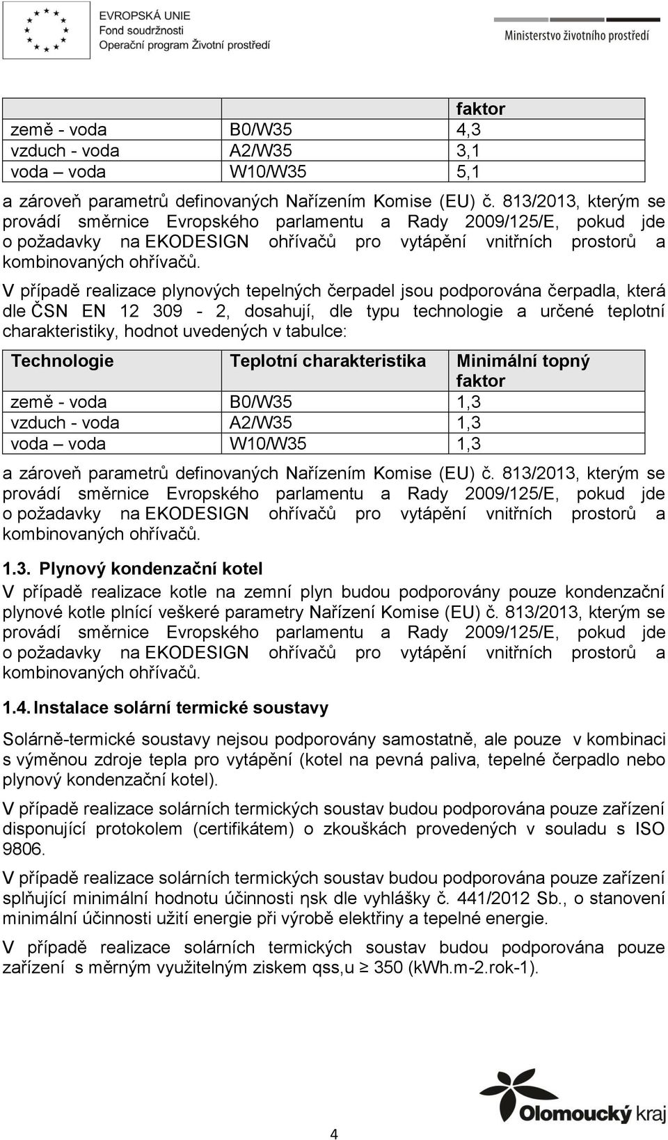 V případě realizace plynových tepelných čerpadel jsou podporována čerpadla, která dle ČSN EN 12 309-2, dosahují, dle typu technologie a určené teplotní charakteristiky, hodnot uvedených v tabulce: