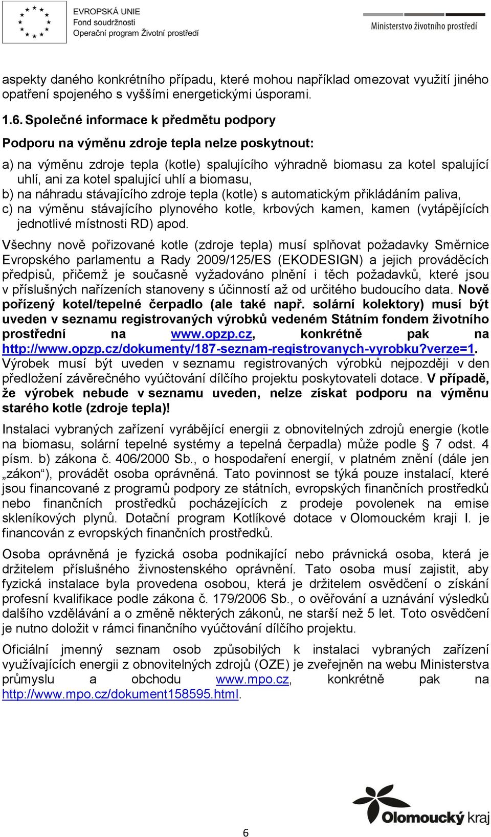 uhlí a biomasu, b) na náhradu stávajícího zdroje tepla (kotle) s automatickým přikládáním paliva, c) na výměnu stávajícího plynového kotle, krbových kamen, kamen (vytápějících jednotlivé místnosti