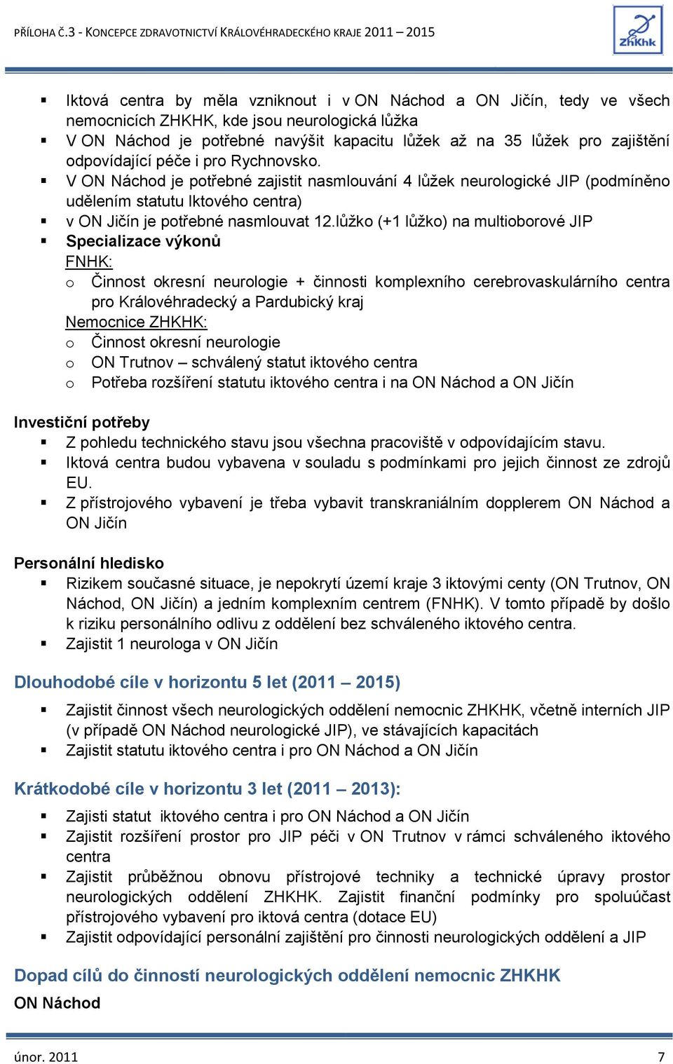 lůžko (+1 lůžko) na multioborové JIP Specializace výkonů FNHK: o Činnost okresní neurologie + činnosti komplexního cerebrovaskulárního centra pro Královéhradecký a Pardubický kraj Nemocnice ZHKHK: o
