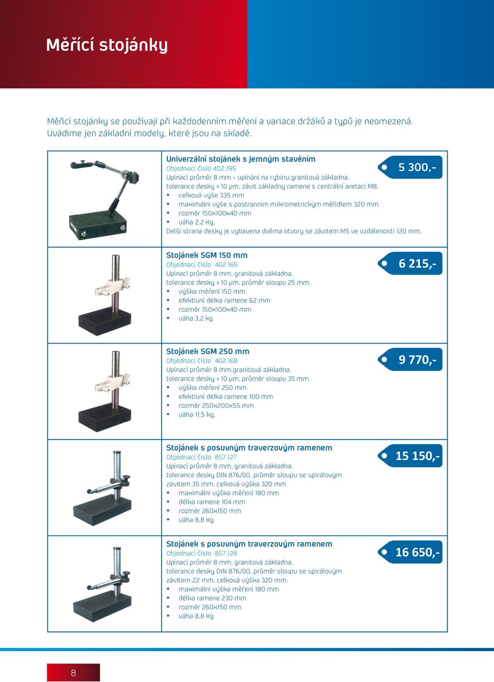 celková výše 335 mm maximální výše s postranním mikrometrickým měřidlem 320 mm rozměr 150x100x40 mm váha 2,2 Kg. Delší strana desky je vybavena dvěma otvory se závitem M5 ve vzdálenosti 120 mm.