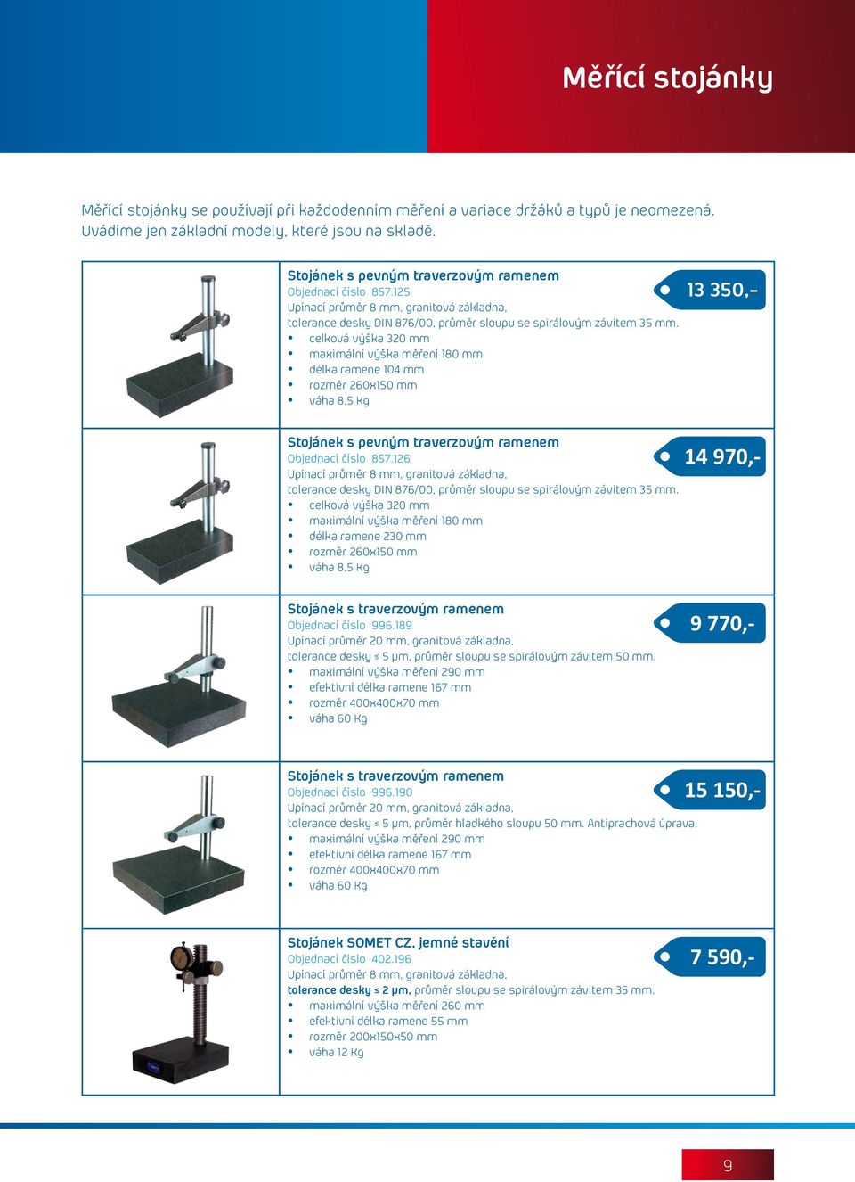 celková výška 320 mm maximální výška měření 180 mm délka ramene 104 mm rozměr 260x150 mm váha 8,5 Kg 13 350,- Stojánek s pevným traverzovým ramenem Objednací číslo 857.