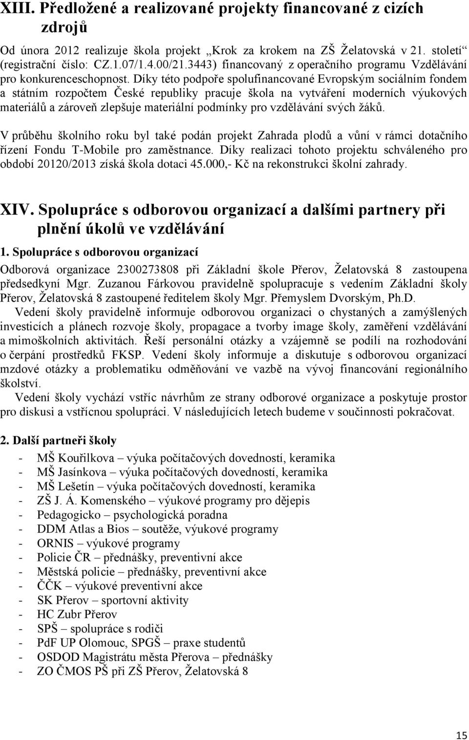 Díky této podpoře spolufinancované Evropským sociálním fondem a státním rozpočtem České republiky pracuje škola na vytváření moderních výukových materiálů a zároveň zlepšuje materiální podmínky pro