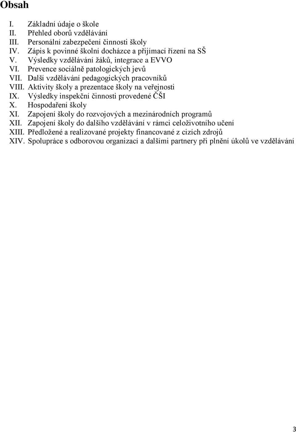 Aktivity školy a prezentace školy na veřejnosti IX. Výsledky inspekční činnosti provedené ČŠI X. Hospodaření školy XI.