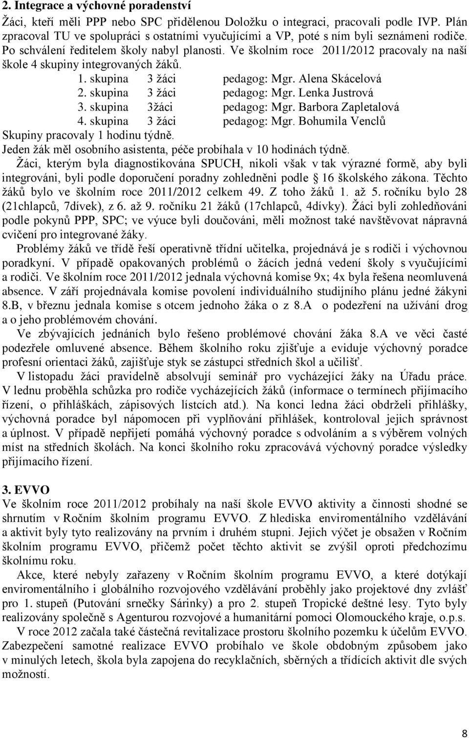 Ve školním roce 2011/2012 pracovaly na naší škole 4 skupiny integrovaných žáků. 1. skupina 3 žáci pedagog: Mgr. Alena Skácelová 2. skupina 3 žáci pedagog: Mgr. Lenka Justrová 3.