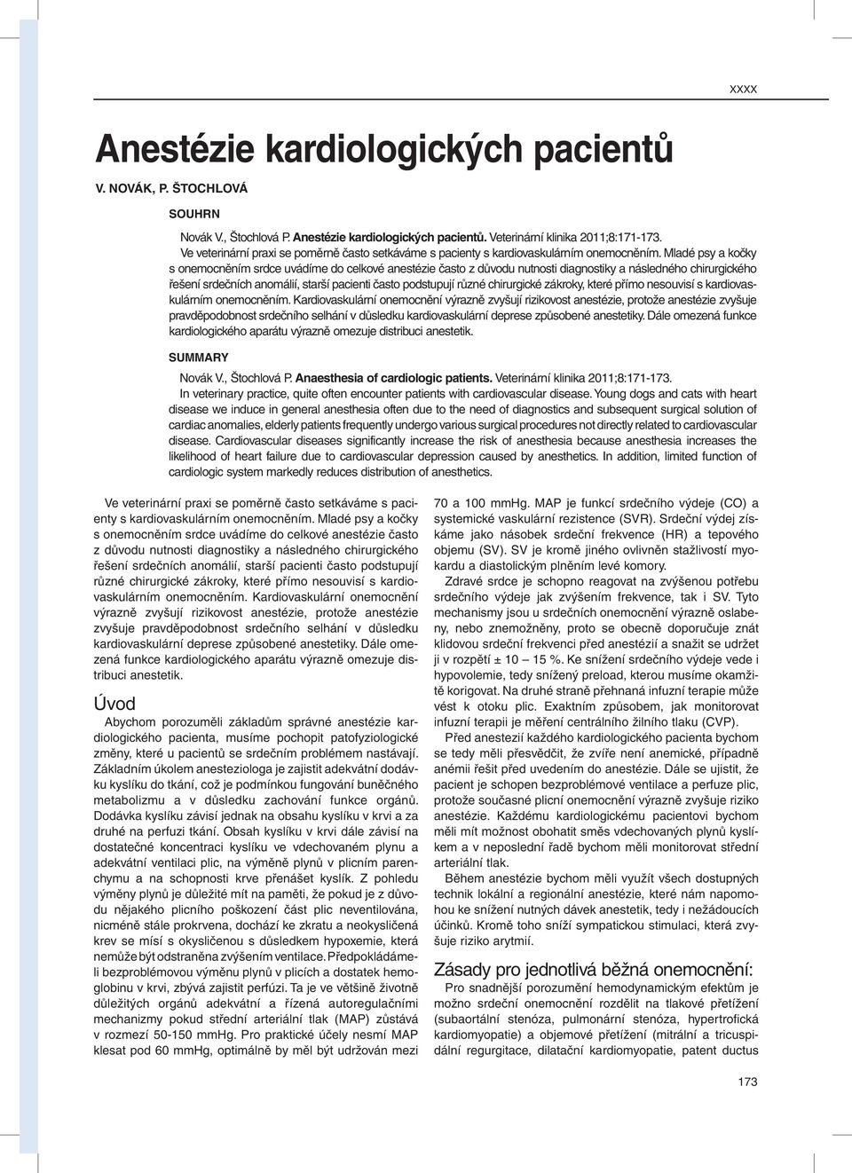 Mladé psy a kočky s onemocněním srdce uvádíme do celkové anestézie často z důvodu nutnosti diagnostiky a následného chirurgického řešení srdečních anomálií, starší pacienti často podstupují různé