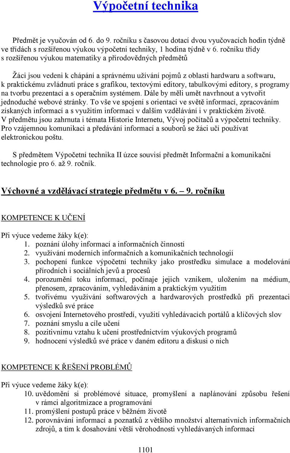 textovými editory, tabulkovými editory, s programy na tvorbu prezentací a s operačním systémem. Dále by měli umět navrhnout a vytvořit jednoduché webové stránky.