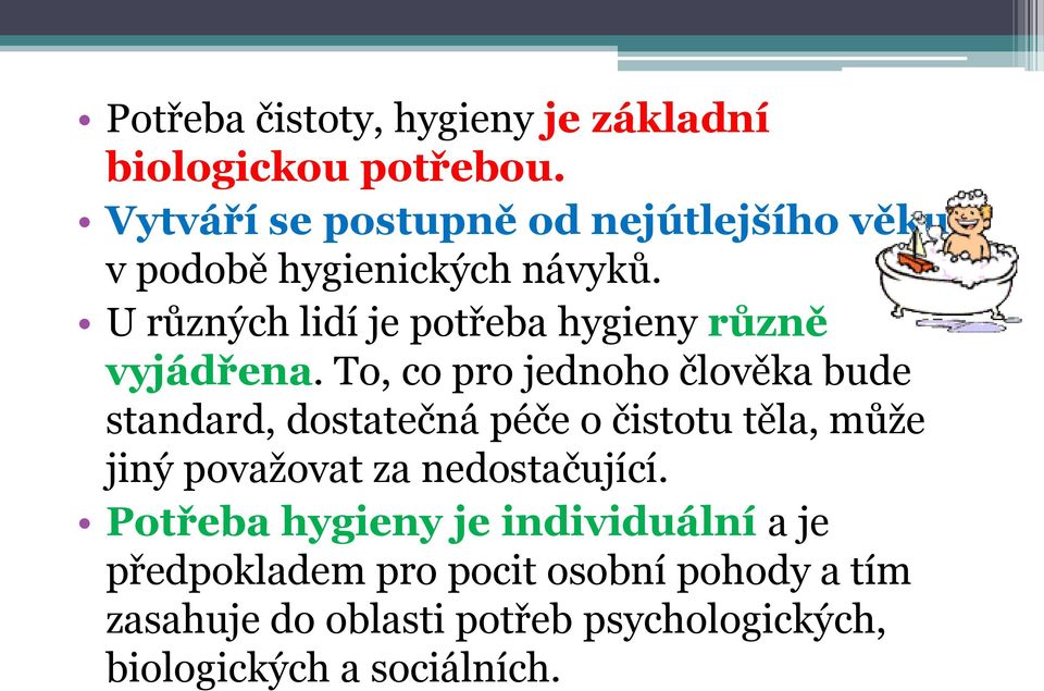 U různých lidí je potřeba hygieny různě vyjádřena.