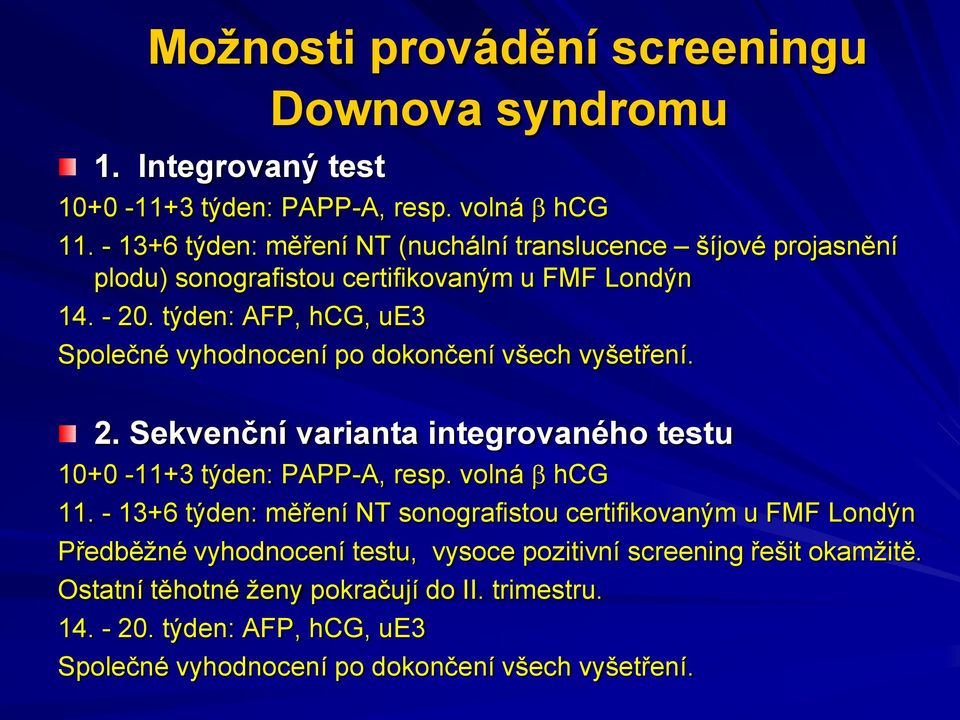 týden: AFP, hcg, ue3 Společné vyhodnocení po dokončení všech vyšetření. 2. Sekvenční varianta integrovaného testu 10+0-11+3 týden: PAPP-A, resp. volná hcg 11.