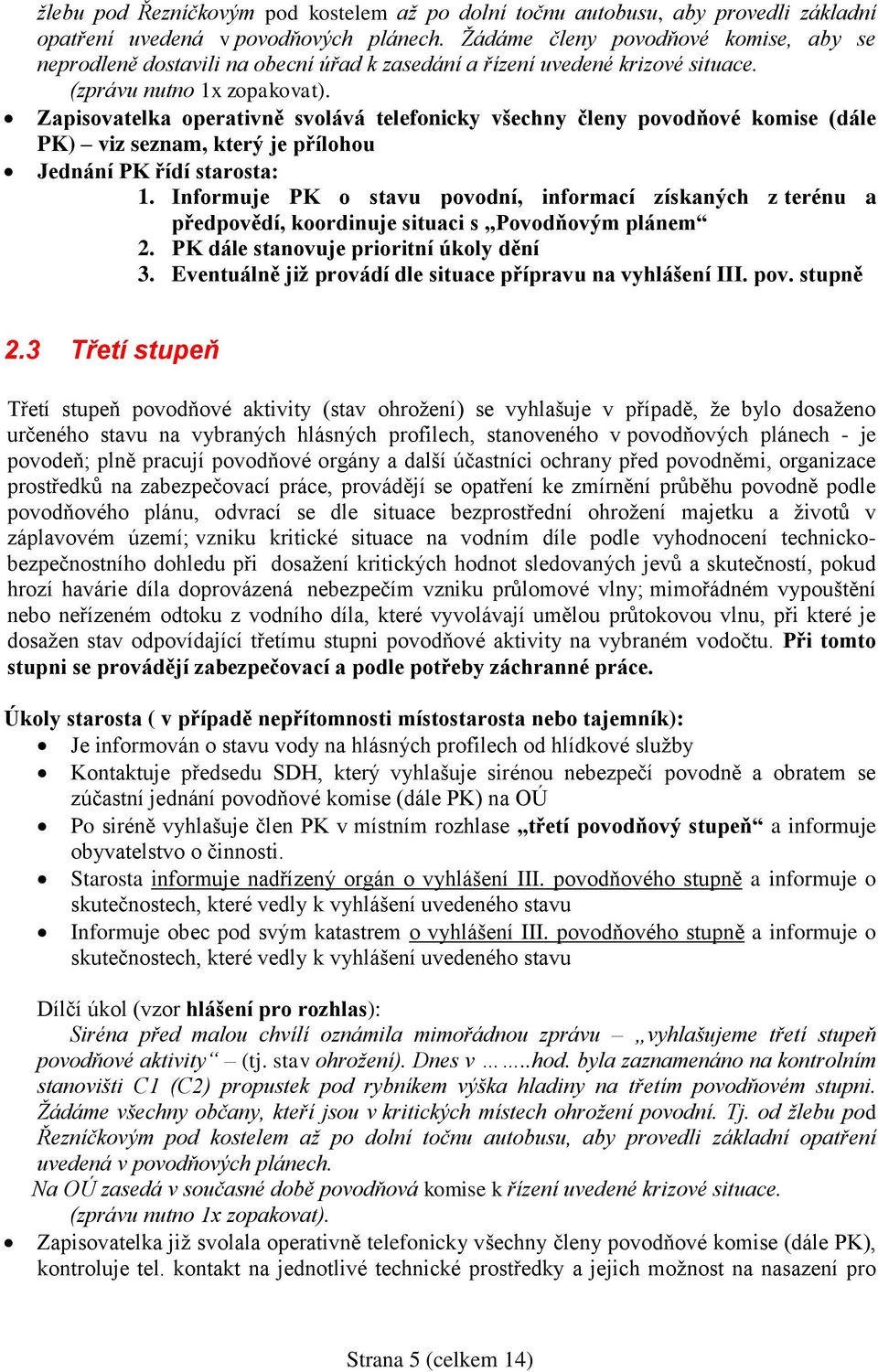 Zapisovatelka operativně svolává telefonicky všechny členy povodňové komise (dále PK) viz seznam, který je přílohou Jednání PK řídí starosta: 1.