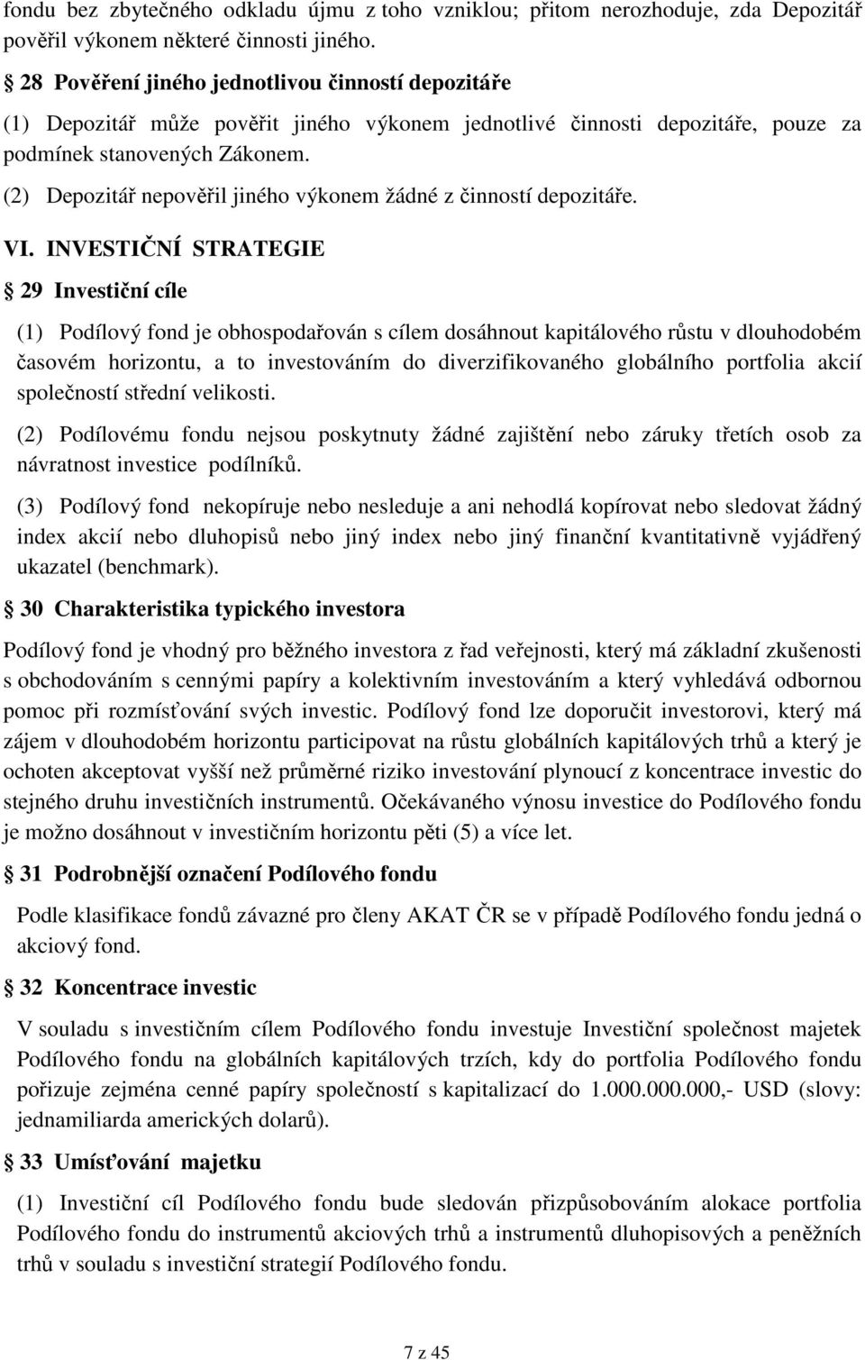 (2) Depozitář nepověřil jiného výkonem žádné z činností depozitáře. VI.