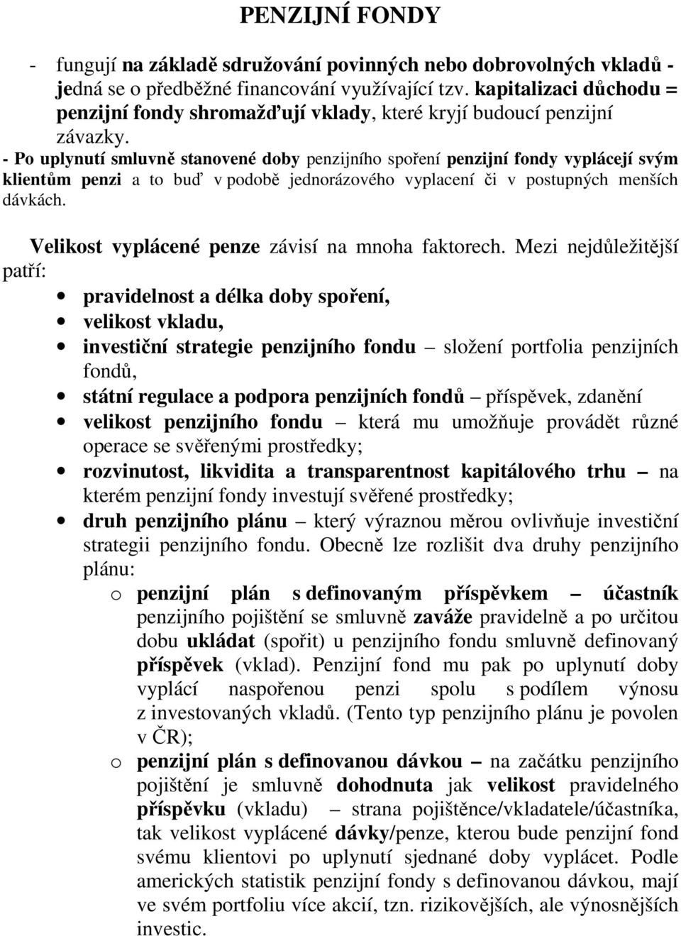 - Po uplynutí smluvně stanovené doby penzijního spoření penzijní fondy vyplácejí svým klientům penzi a to buď v podobě jednorázového vyplacení či v postupných menších dávkách.