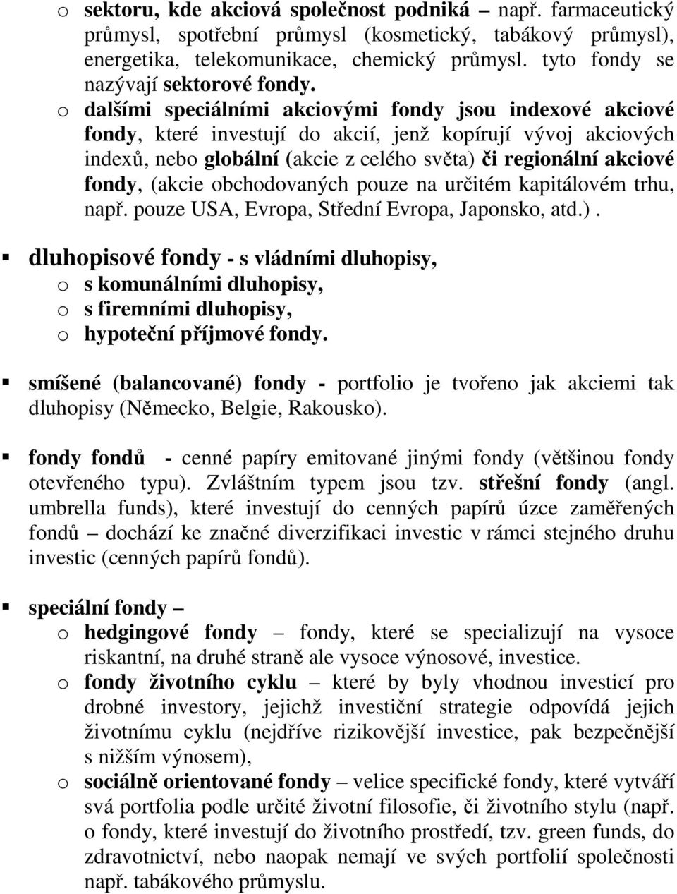 o dalšími speciálními akciovými fondy jsou indexové akciové fondy, které investují do akcií, jenž kopírují vývoj akciových indexů, nebo globální (akcie z celého světa) či regionální akciové fondy,