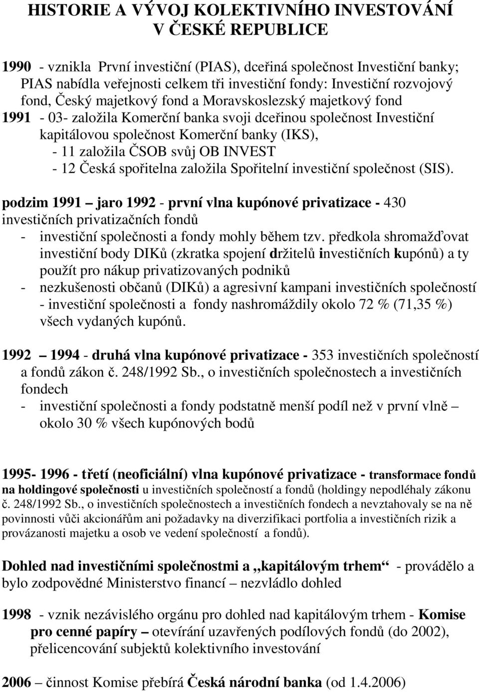 11 založila ČSOB svůj OB INVEST - 12 Česká spořitelna založila Spořitelní investiční společnost (SIS).