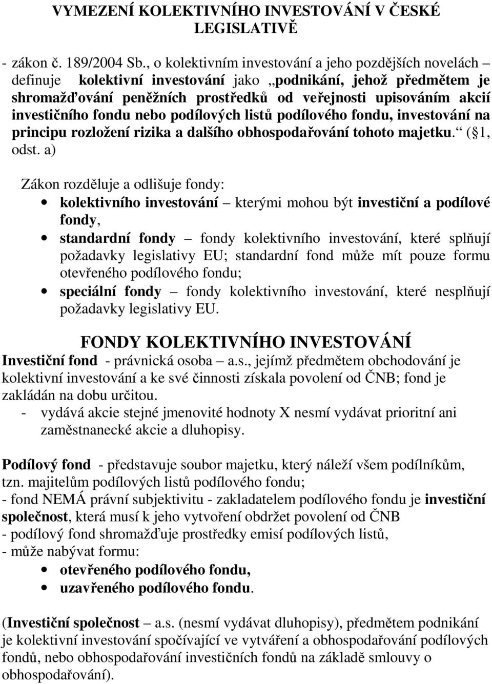 investičního fondu nebo podílových listů podílového fondu, investování na principu rozložení rizika a dalšího obhospodařování tohoto majetku. ( 1, odst.