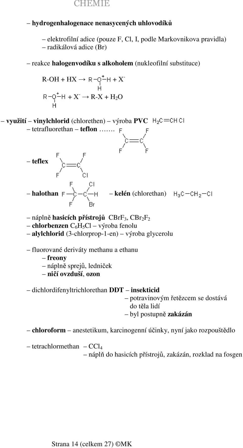 teflex halothan kelén (chlorethan) náplně hasicích přístrojů CBrF 3, CBr 2 F 2 chlorbenzen C 6 H 5 Cl výroba fenolu alylchlorid (3-chlorprop-1-en) výroba glycerolu fluorované deriváty methanu a