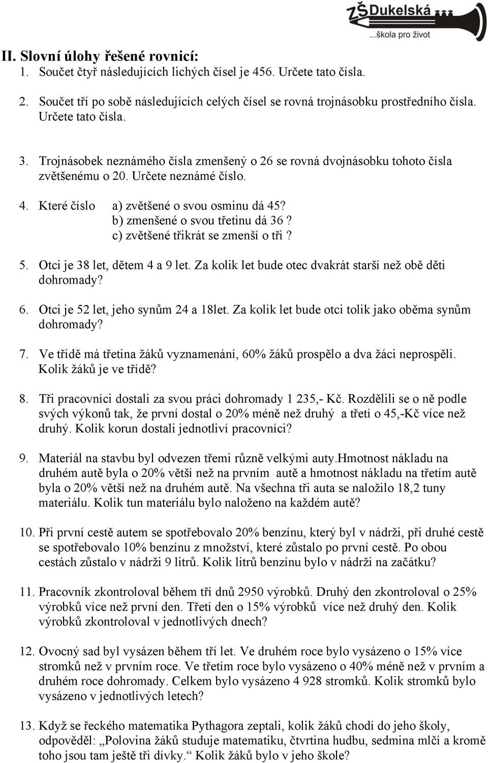 . Oci je le, jeho synům a 8le. Za kolik le ue oci olik jako oěma synům ohromay?. Ve říě má řeina žáků vyznamenání, 0% žáků prospělo a va žáci neprospěli. Kolik žáků je ve říě? 8. Tři pracovníci osali za svou práci ohromay,- Kč.