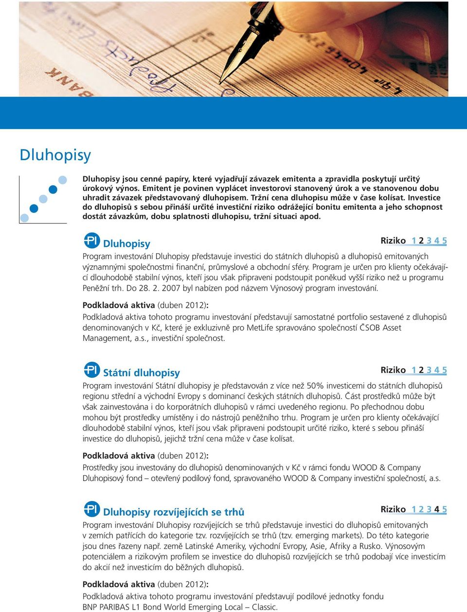 Investice do dluhopisů s sebou přináší určité investiční riziko odrážející bonitu emitenta a jeho schopnost dostát závazkům, dobu splatnosti dluhopisu, tržní situaci apod.