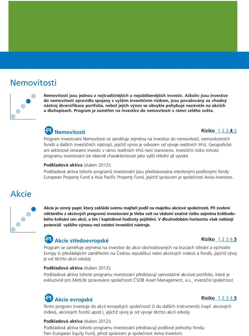 akciích a dluhopisech. Program je zaměřen na investice do nemovitostí v rámci celého světa.