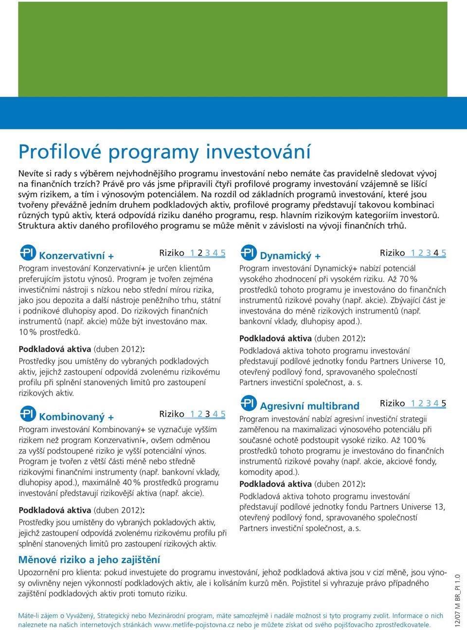 Na rozdíl od základních programů investování, které jsou tvořeny převážně jedním druhem podkladových aktiv, profilové programy představují takovou kombinaci různých typů aktiv, která odpovídá riziku