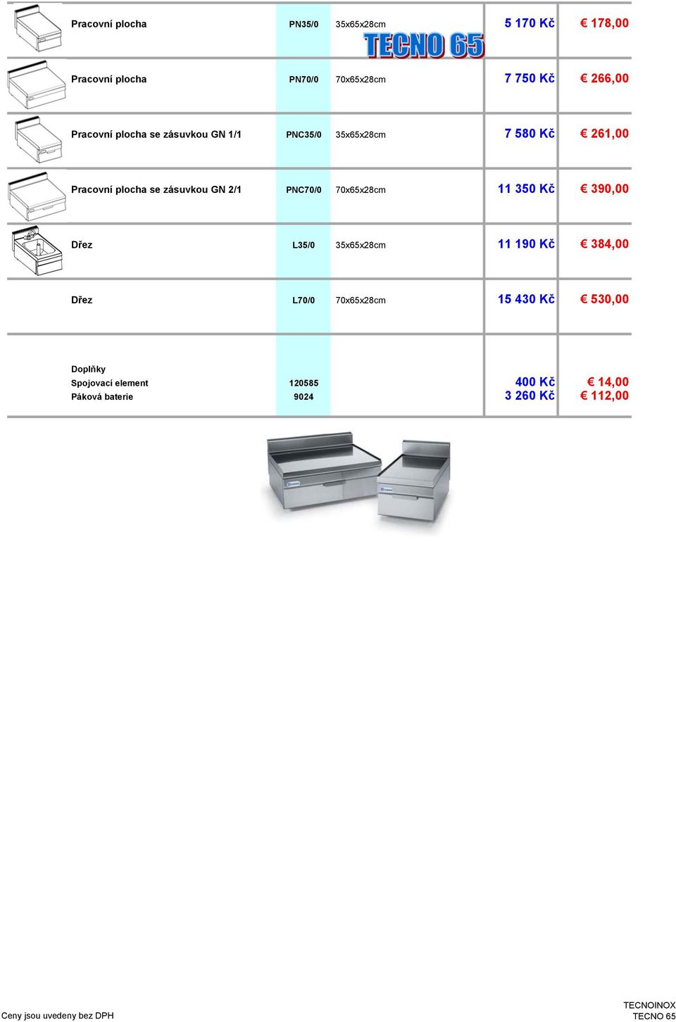 zásuvkou GN 2/1 PNC70/0 70x65x28cm 11 350 Kč 390,00 Dřez L35/0 35x65x28cm 11 190 Kč 384,00 Dřez