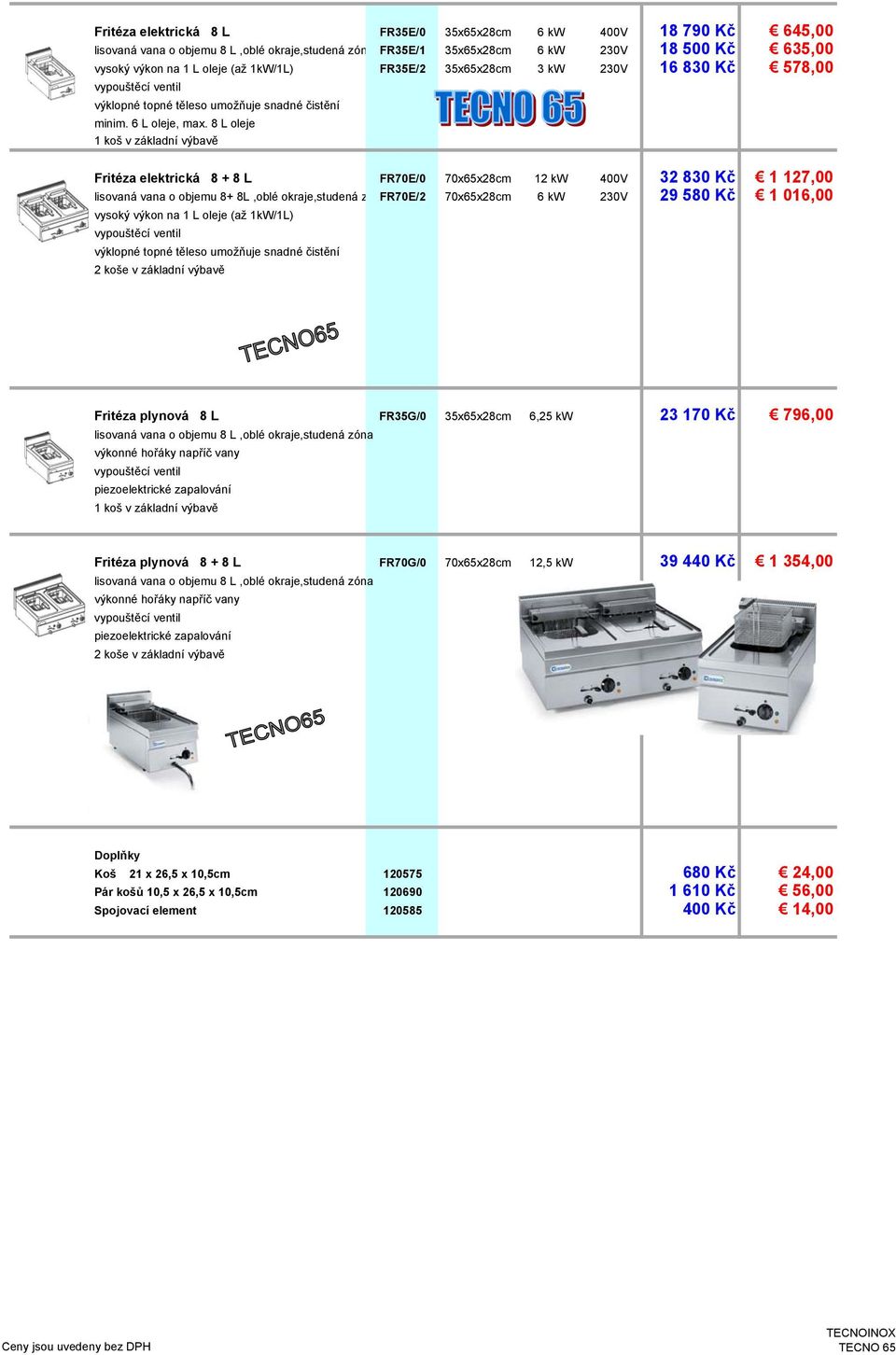 8 L oleje 1 koš v základní výbavě Fritéza elektrická 8 + 8 L FR70E/0 70x65x28cm 12 kw 400V 32 830 Kč 1 127,00 lisovaná vana o objemu 8+ 8L,oblé okraje,studená z FR70E/2 70x65x28cm 6 kw 230V 29 580 Kč