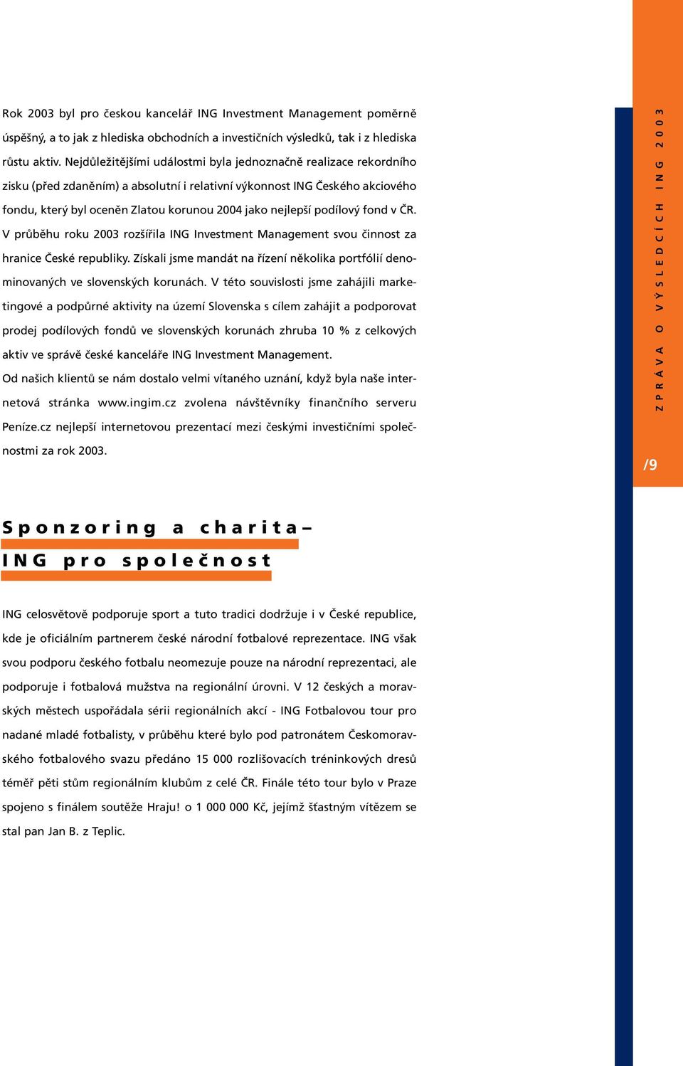nejlepší podílový fond v ČR. V průběhu roku 2003 rozšířila ING Investment Management svou činnost za hranice České republiky.