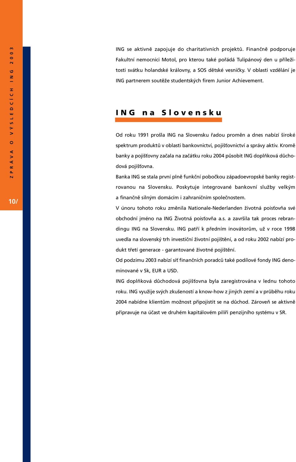 V oblasti vzdělání je ING partnerem soutěže studentských firem Junior Achievement.